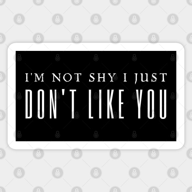 I'm Not Shy I Just Don't Like You Sticker by HobbyAndArt